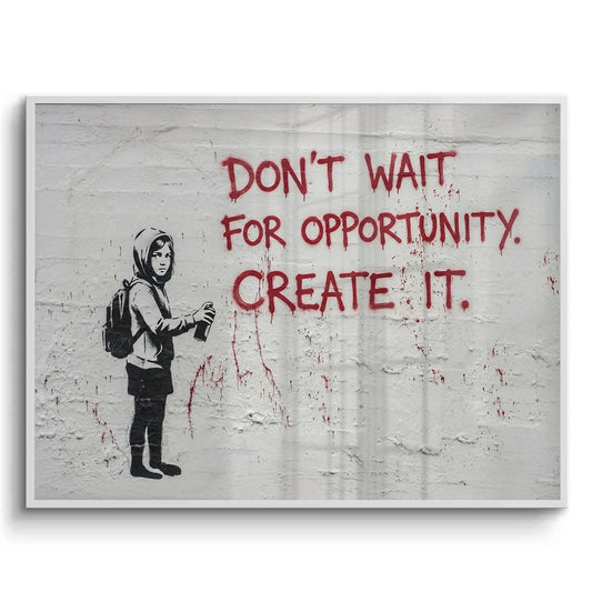 Don_t Wait for Opportunity Create It - Fine Art