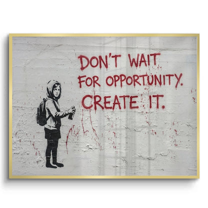 Don_t Wait for Opportunity Create It - Fine Art