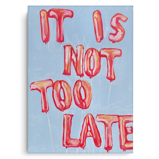 IT IS NOT TOO LATE - Canvas