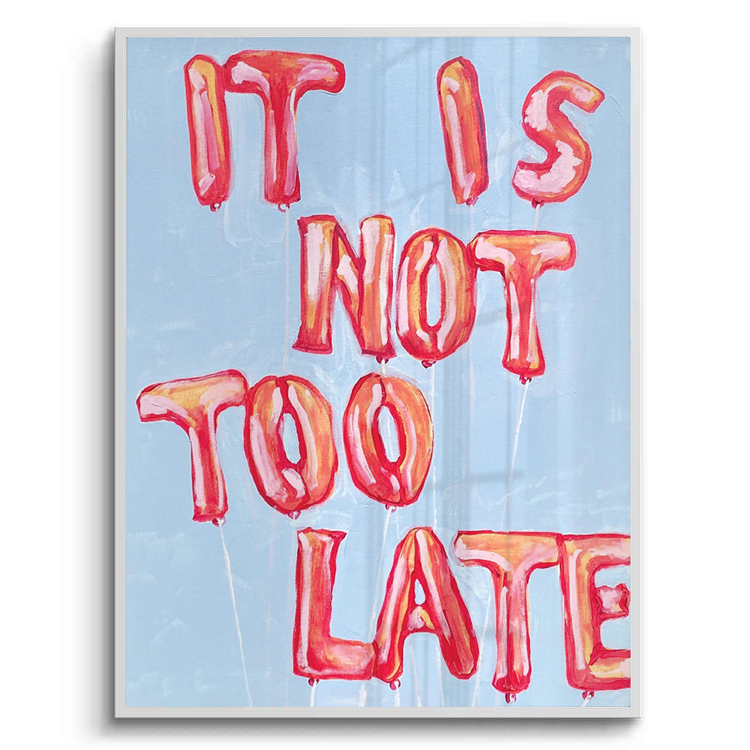 2IT IS NOT TOO LATE - Fine Art